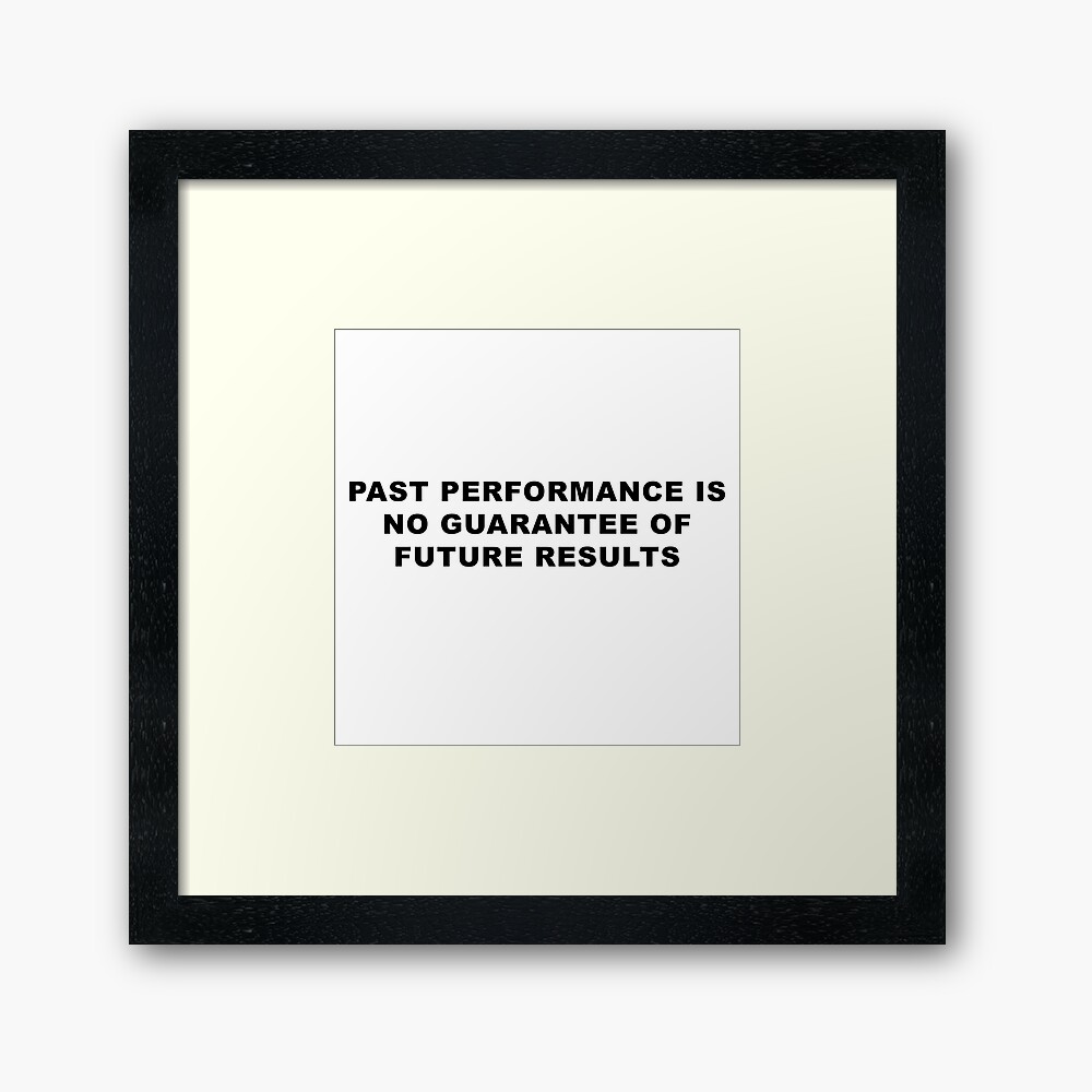 Past Performance Is No Guarantee Of Future Results Framed Art Print for Sale by NationalDay | Redbubble Past Performance Is No Guarantee Of Future Results Framed Art Print for Sale by NationalDay | Redbubble